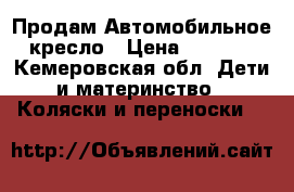  Продам Автомобильное кресло › Цена ­ 2 500 - Кемеровская обл. Дети и материнство » Коляски и переноски   